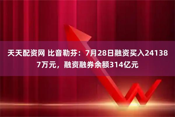 天天配资网 比音勒芬：7月28日融资买入241387万元，融资融券余额314亿元